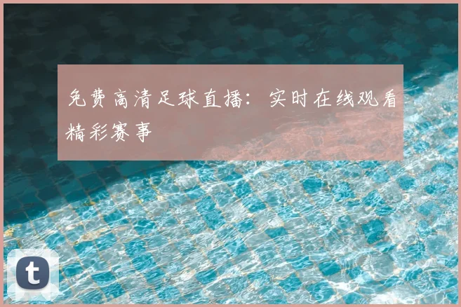 免费高清足球直播：实时在线观看精彩赛事
